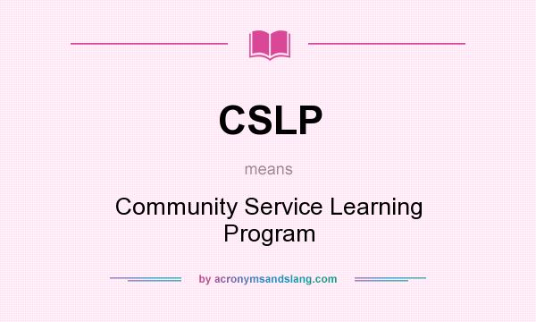 What does CSLP mean? It stands for Community Service Learning Program
