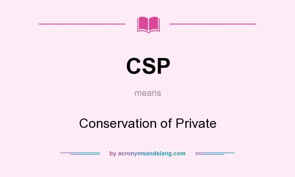 What does CSP mean? It stands for Conservation of Private