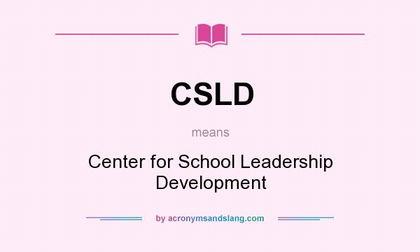 What does CSLD mean? It stands for Center for School Leadership Development