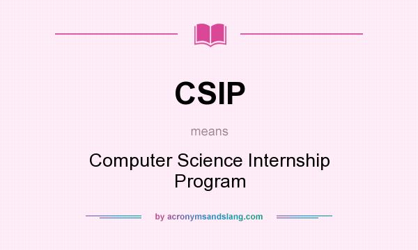 What does CSIP mean? It stands for Computer Science Internship Program