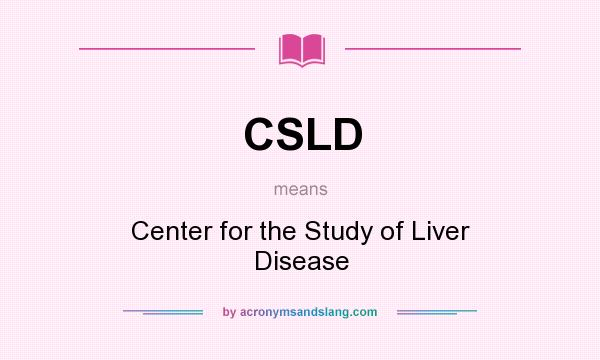 What does CSLD mean? It stands for Center for the Study of Liver Disease