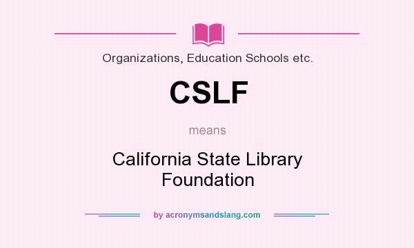What does CSLF mean? It stands for California State Library Foundation