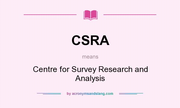 What does CSRA mean? It stands for Centre for Survey Research and Analysis