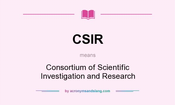 What does CSIR mean? It stands for Consortium of Scientific Investigation and Research