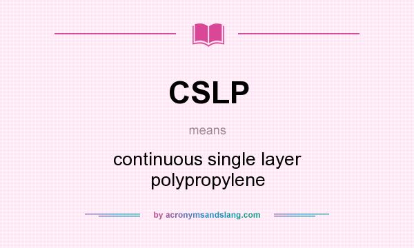What does CSLP mean? It stands for continuous single layer polypropylene