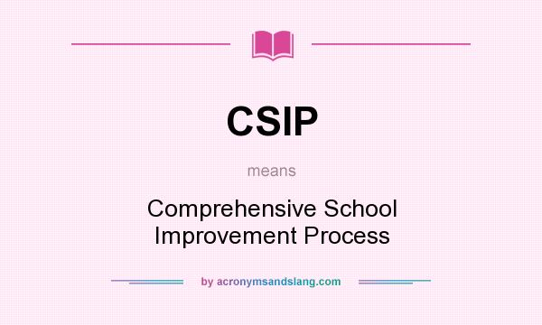 What does CSIP mean? It stands for Comprehensive School Improvement Process