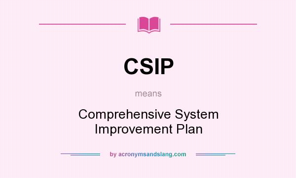 What does CSIP mean? It stands for Comprehensive System Improvement Plan