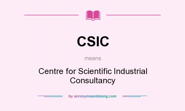 What does CSIC mean? It stands for Centre for Scientific Industrial Consultancy