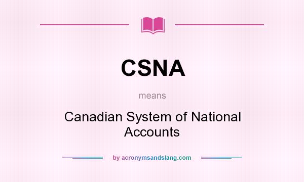 What does CSNA mean? It stands for Canadian System of National Accounts