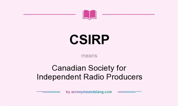 What does CSIRP mean? It stands for Canadian Society for Independent Radio Producers