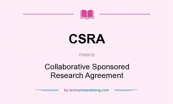 What does CSRA mean? It stands for Collaborative Sponsored Research Agreement
