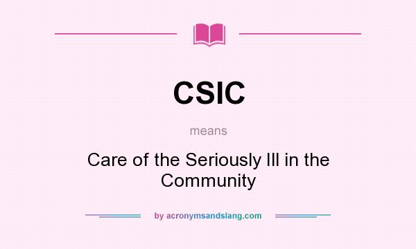 What does CSIC mean? It stands for Care of the Seriously Ill in the Community