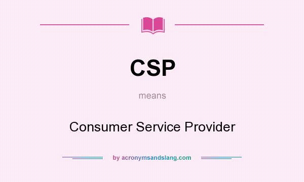 What does CSP mean? It stands for Consumer Service Provider