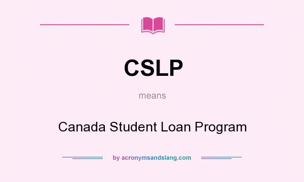 What does CSLP mean? It stands for Canada Student Loan Program