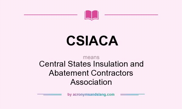 What does CSIACA mean? It stands for Central States Insulation and Abatement Contractors Association