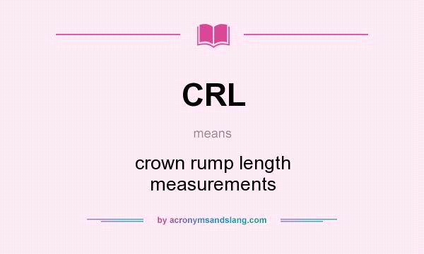 What does CRL mean? It stands for crown rump length measurements