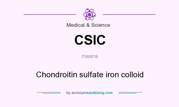 What does CSIC mean? It stands for Chondroitin sulfate iron colloid