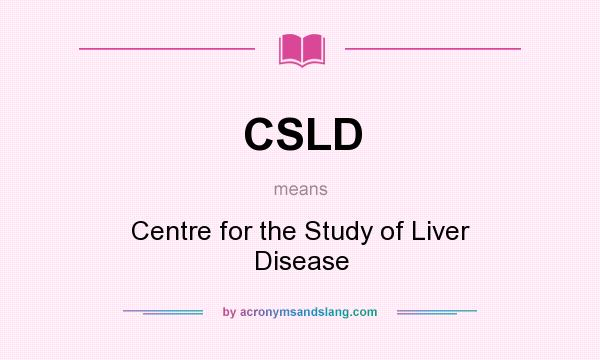 What does CSLD mean? It stands for Centre for the Study of Liver Disease