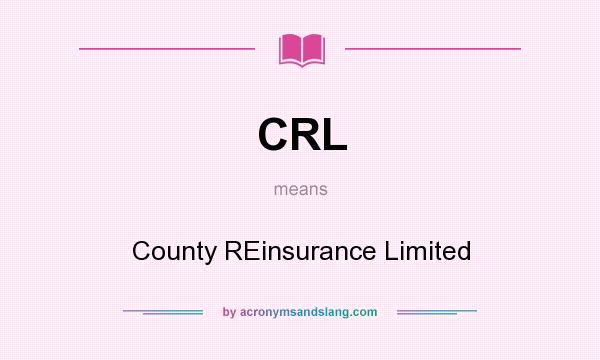 What does CRL mean? It stands for County REinsurance Limited