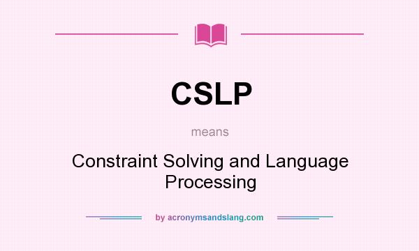 What does CSLP mean? It stands for Constraint Solving and Language Processing