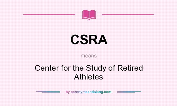 What does CSRA mean? It stands for Center for the Study of Retired Athletes
