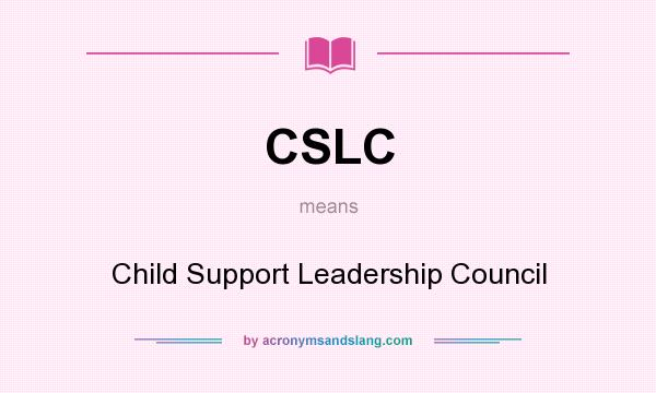 What does CSLC mean? It stands for Child Support Leadership Council