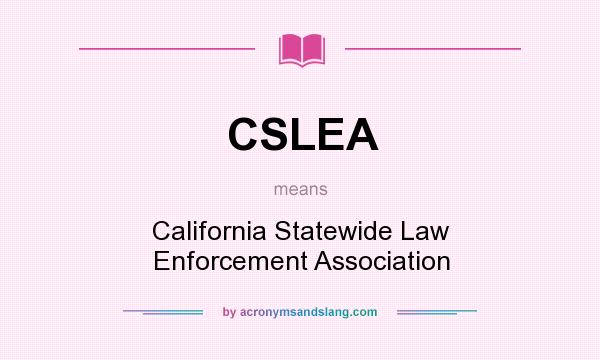 What does CSLEA mean? It stands for California Statewide Law Enforcement Association