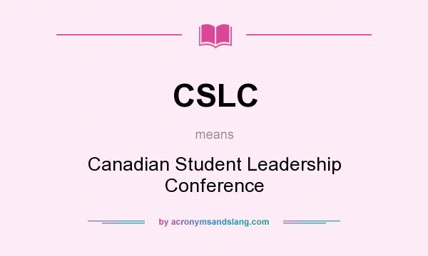 What does CSLC mean? It stands for Canadian Student Leadership Conference