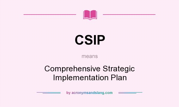 What does CSIP mean? It stands for Comprehensive Strategic Implementation Plan