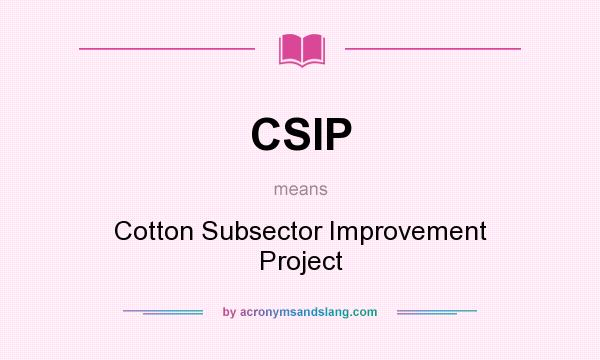 What does CSIP mean? It stands for Cotton Subsector Improvement Project