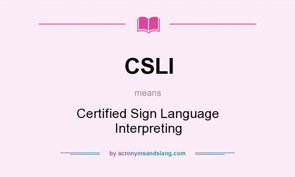 What does CSLI mean? It stands for Certified Sign Language Interpreting