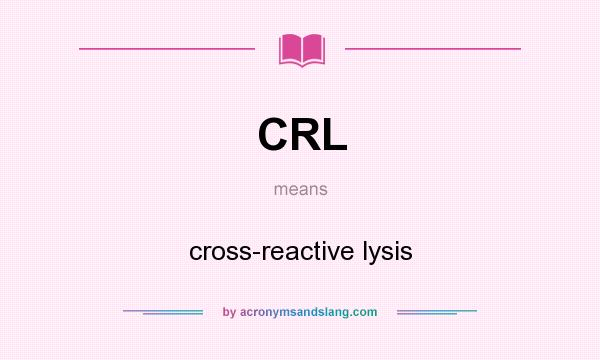 What does CRL mean? It stands for cross-reactive lysis