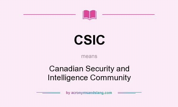 What does CSIC mean? It stands for Canadian Security and Intelligence Community