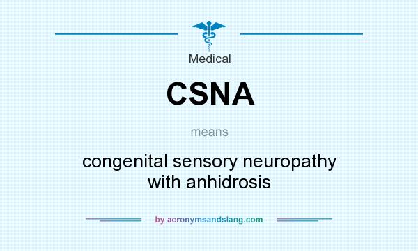What does CSNA mean? It stands for congenital sensory neuropathy with anhidrosis