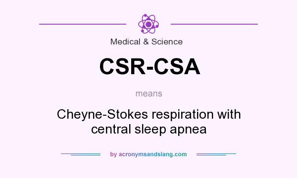 What does CSR-CSA mean? It stands for Cheyne-Stokes respiration with central sleep apnea