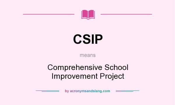 What does CSIP mean? It stands for Comprehensive School Improvement Project