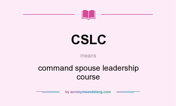 What does CSLC mean? It stands for command spouse leadership course