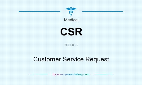 What does CSR mean? It stands for Customer Service Request