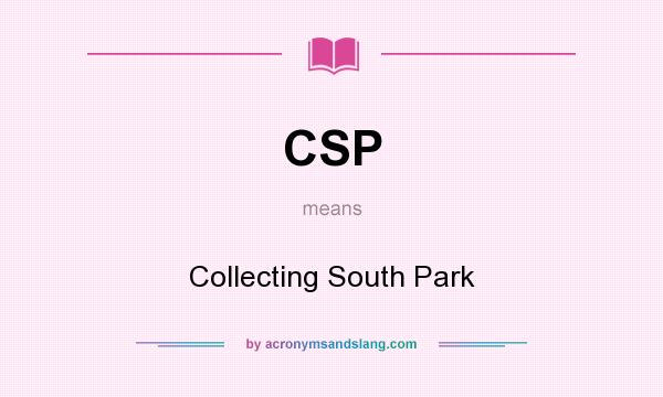 What does CSP mean? It stands for Collecting South Park