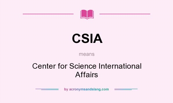 What does CSIA mean? It stands for Center for Science International Affairs