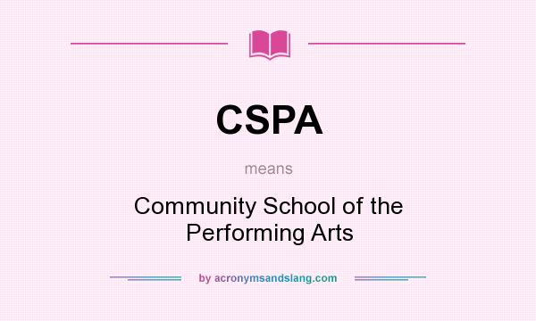 What does CSPA mean? It stands for Community School of the Performing Arts