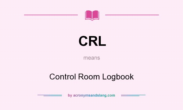 What does CRL mean? It stands for Control Room Logbook