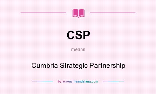 What does CSP mean? It stands for Cumbria Strategic Partnership
