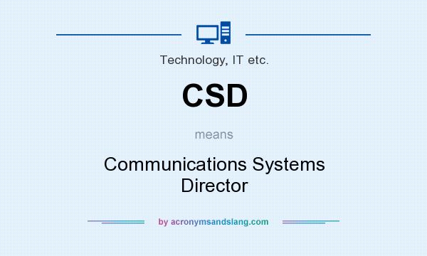 What does CSD mean? It stands for Communications Systems Director