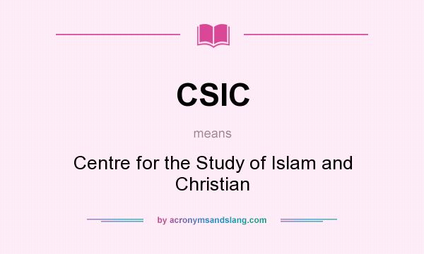 What does CSIC mean? It stands for Centre for the Study of Islam and Christian