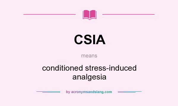 What does CSIA mean? It stands for conditioned stress-induced analgesia