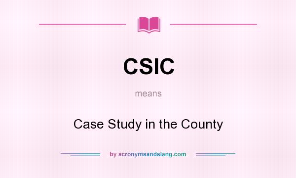 What does CSIC mean? It stands for Case Study in the County