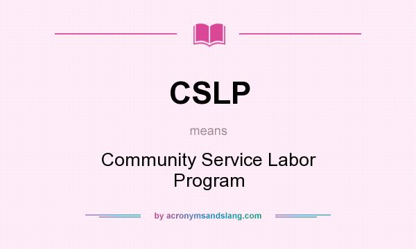 What does CSLP mean? It stands for Community Service Labor Program