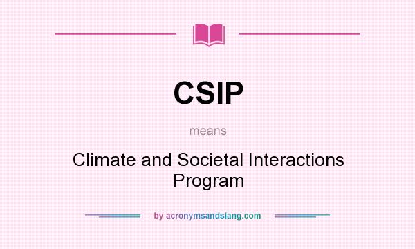 What does CSIP mean? It stands for Climate and Societal Interactions Program