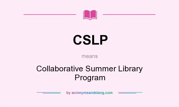 What does CSLP mean? It stands for Collaborative Summer Library Program